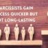 How do Narcissists achieve success quicker but not long lasting?