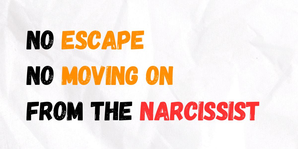 Blog banner with text No escape, no moving on from the narcissist resembling Narcissist don't let you move on