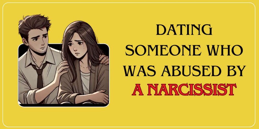 How is Dating Someone Who Was Abused by a Narcissist?